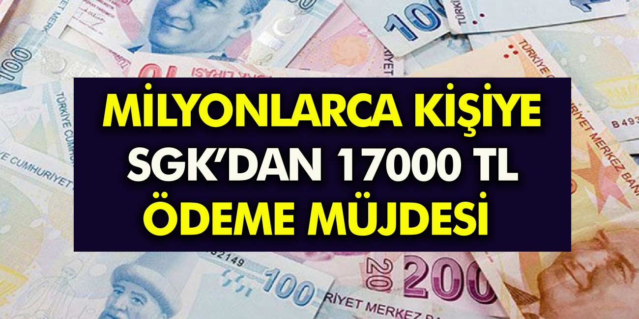 SGK'dan büyük müjde 17000 TL nakit kampanyası! Son Dakika detaylar belli oldu!