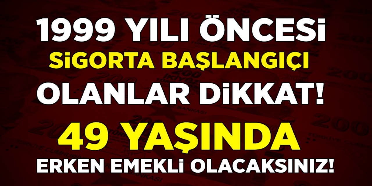 1999 yılı öncesi sigorta girişi olanlar müjde! 45 mesleğe 49 yaşında emeklilik haberi geldi! 6 yıl erken emeklilik müjdesi!