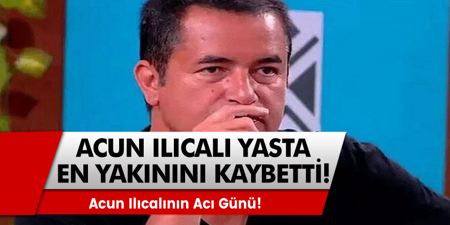 Acun Ilıcalı Yasta! En yakını hayatını kaybetti!