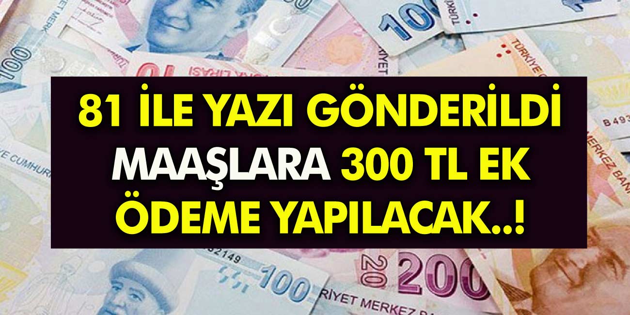 Milyonlarca kişiye müjde! Her ay maaşlara 300 TL ek ödeme! 81 ile yazı ile bildirildi...