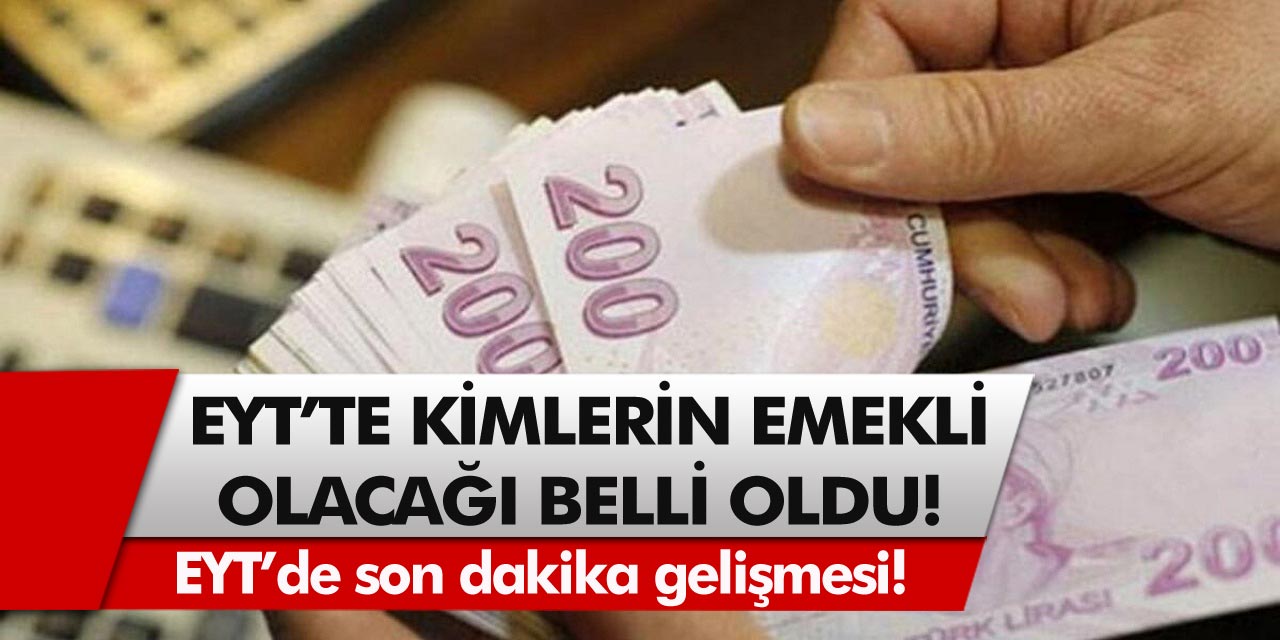 İşte EYT'de son durum! Kimleri kapsıyor, şartları neler tüm detaylar?