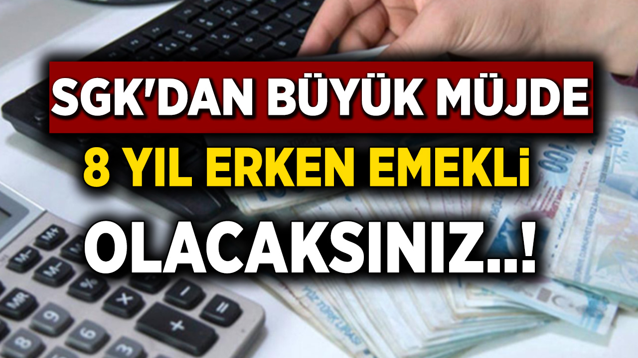 SGK Duyurdu! 8 Yıl Erken Emeklilik müjdesi! Emekli olma yaşı 8 yıl erkene çekildi...