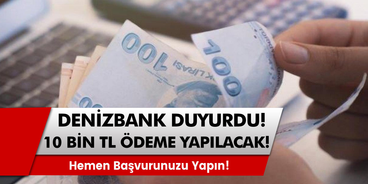 Denizbank müjdeledi! 10.000 TL ödeme yapılacak! Hemen Başvurun!