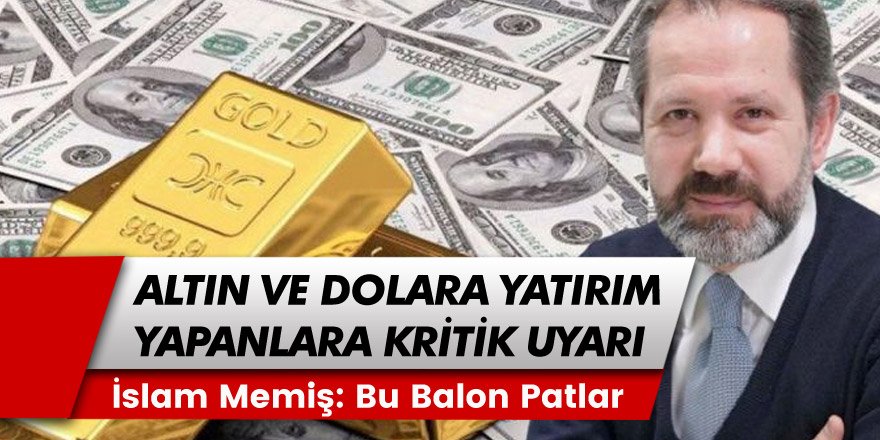 Piyasa Uzmanı İslam Memiş'ten Altın ve Dolar Yatırımcılarına Kritik Uyarı! 'Bu Balon Patlar'