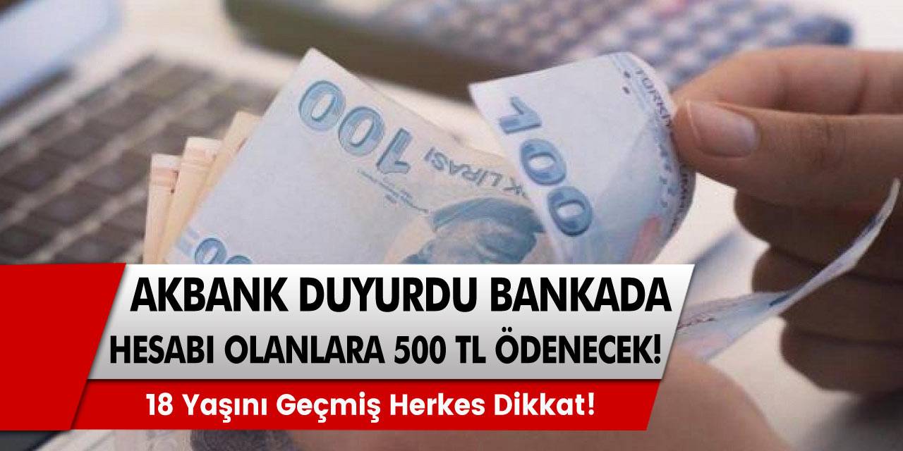 18 yaşından büyüklere Akbank'tan müjde geldi! Geri Ödemesiz 500 TL Verilecek...