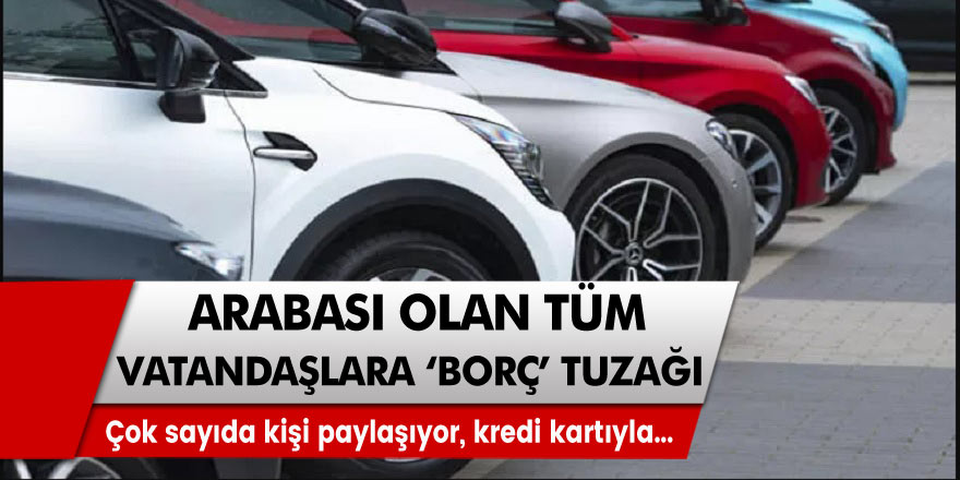 Arabası olan vatandaşlara 'borç' tuzağı uyarısı! Birçok kişi bunu paylaşıyor, kredi kartıyla...