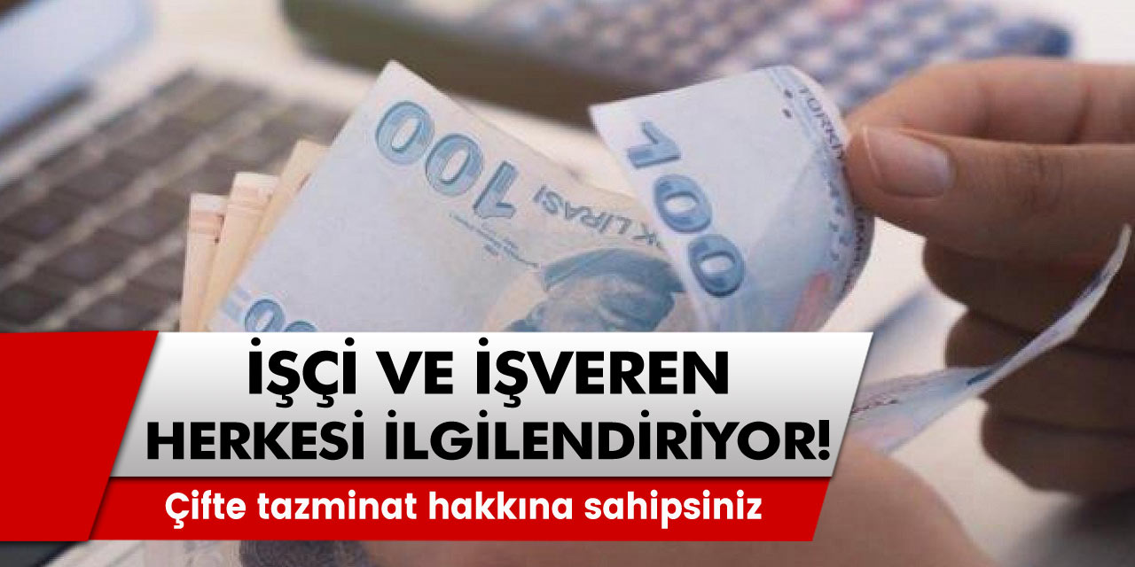 İşçi ve işveren herkesi ilgilendiriyor! Çifte tazminat hakkına sahipsiniz