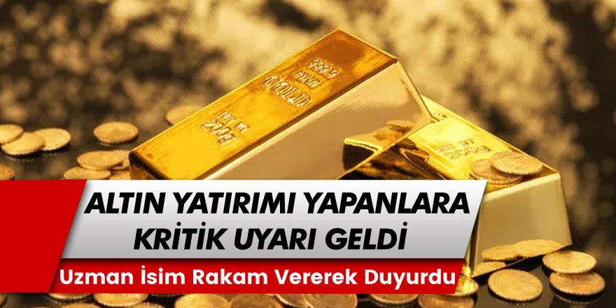 Altın Yatırımı Yapanlara Kritik Uyarı Geldi! Uzman İsim Kritik Rakamı Vererek Duyurdu