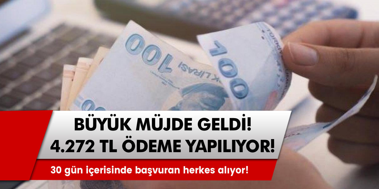 Büyük müjde duyuruldu! 4.272 TL ödeniyor! 30 gün içerisinde başvuran herkese ödeniyor...