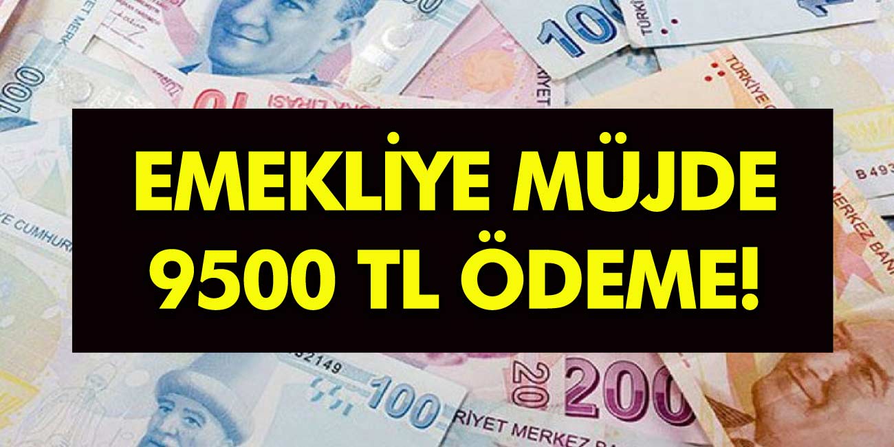 Emekli İkramiye ve Maaş Alanlara büyük Müjde! Son Dakika haberi  9500 TL Ödeme Verilecek!