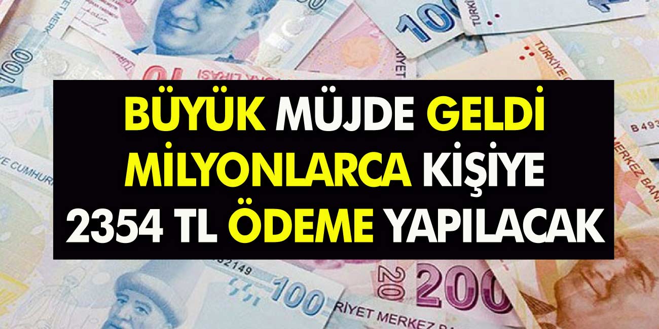 Son Dakika Haberi Büyük Müjde Geldi! Milyonlarca Kişiye 2354 TL Ödeme Yapılacak! Her Ayın 15. de Hesaplara Yatırılacak!