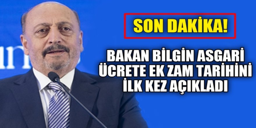 Çalışma Bakanı Vedat Bilgin asgari ücrete ara zam fiyatının açıklanacağı tarihi duyurdu!