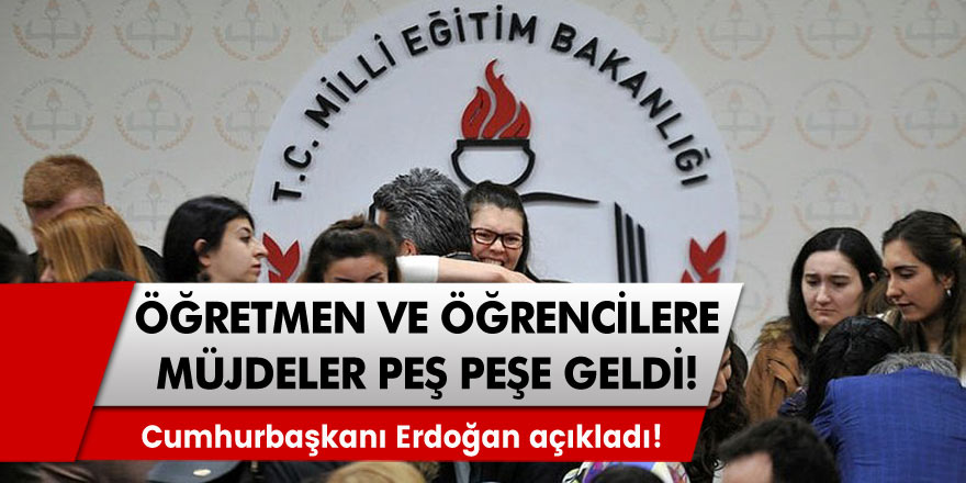 Öğretmen ve Öğrencilere Büyük Müjde Peş Peşe Geldi! Cumhurbaşkanı Erdoğan açıkladı!