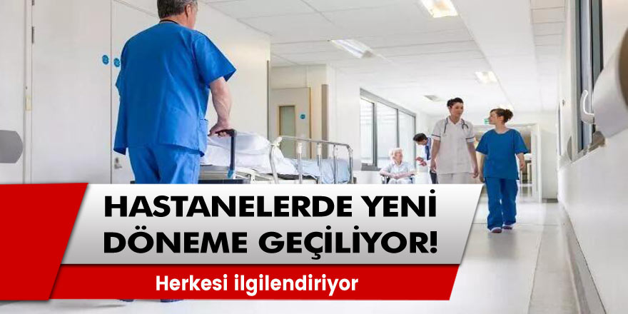 Hastanelerde yeni döneme geçildi! Herkesi ilgilendiriyor, artık böyle olacak!