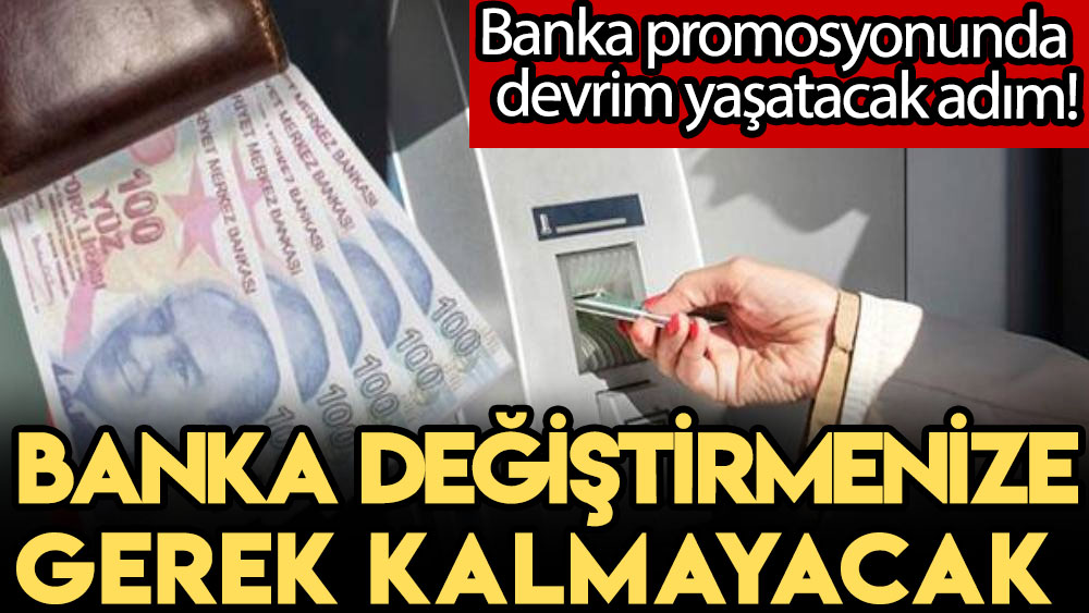 Banka promosyonunda son dakika devrim yaşatacak adım! Banka değiştirmenize artık gerek kalmayacak!