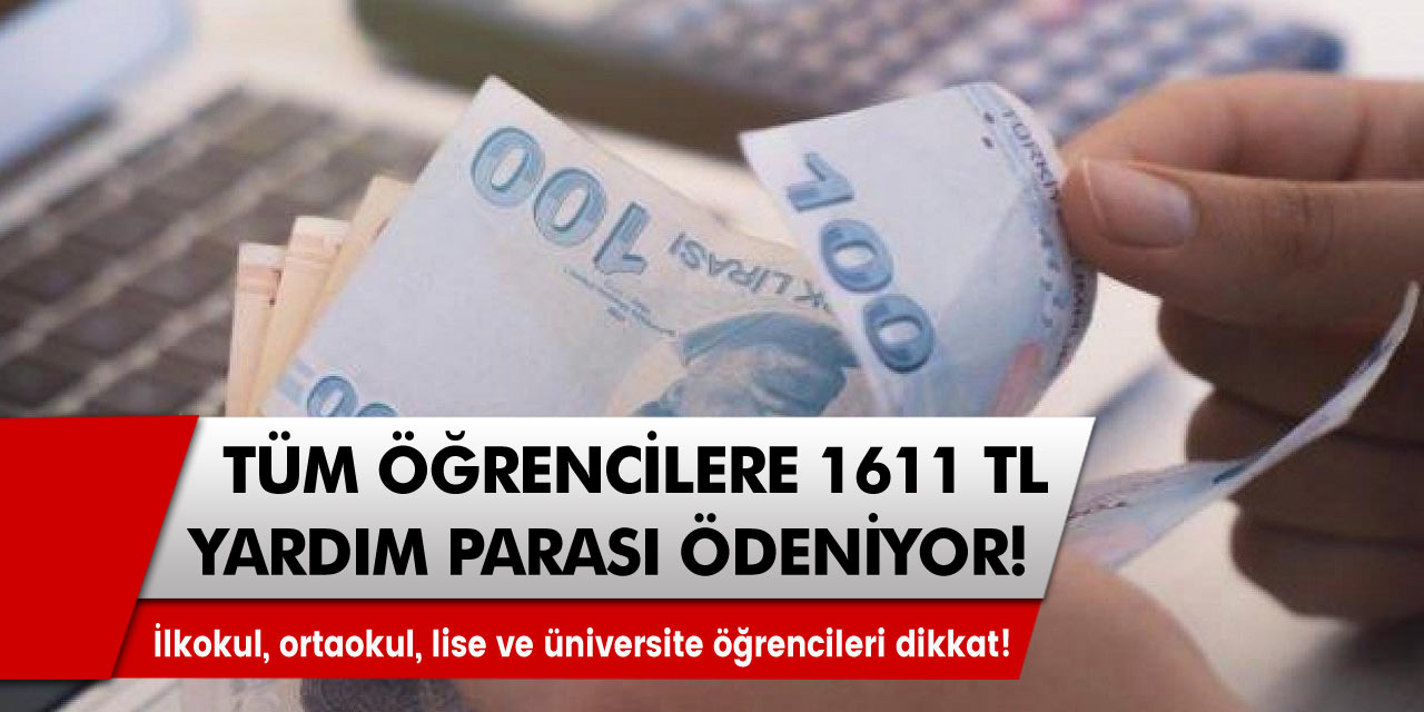 Tüm öğrencilere devletten büyük yardım! İlkokul, ortaokul, lise ve üniversite öğrencileri dikkat! 1611 TL ödeme yapılıyor!