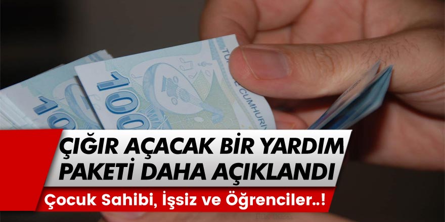 İşte Çığır Açacak Bir Yardım Daha! Öğrenciler, Çocuk Sahipleri ve İşsizler İçin Büyük Yardım Paketi!