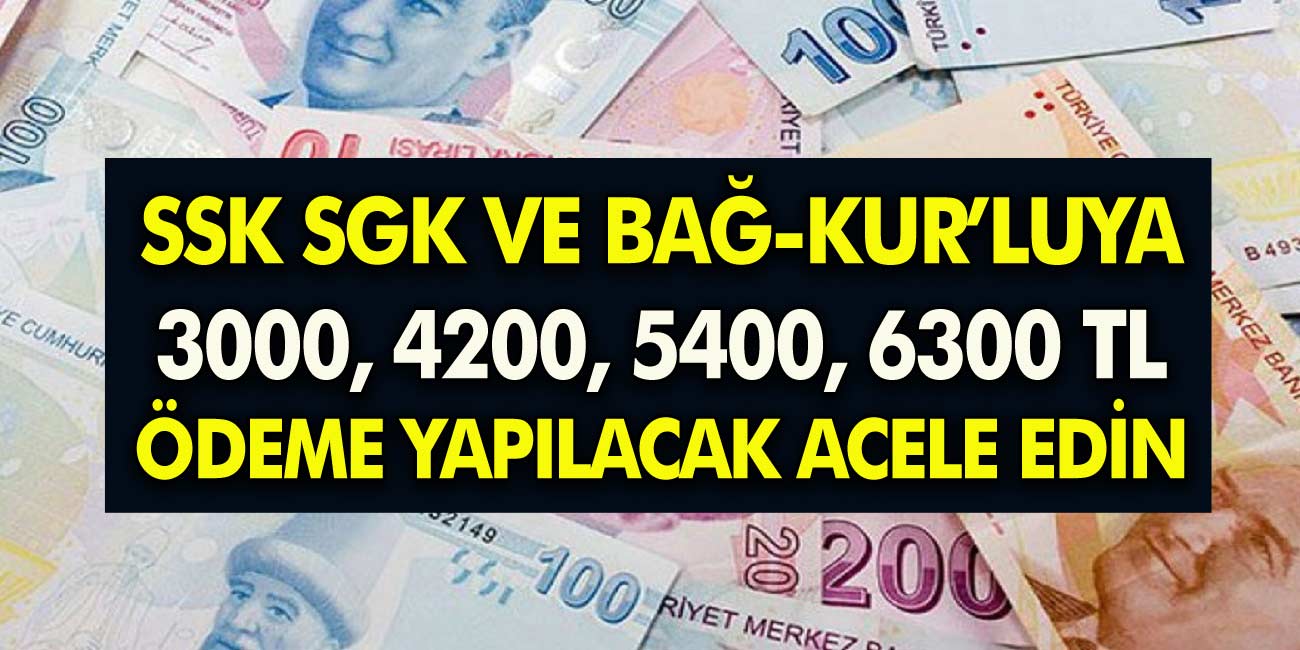 SGK SSK ve Bağ-Kur'luya 4200, 5400, 6300 TL ödeme yapılacak! Emekli olup başvuran parasını ATM'den anında alabilir!