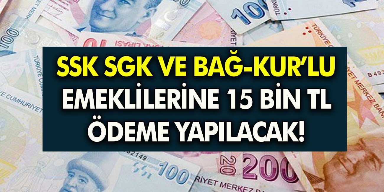 13 Milyon SSK SGK BAĞ-KUR Emeklileri bayram edecek! 15 bin TL ödeme yapılacak! Nefesler tutuldu...