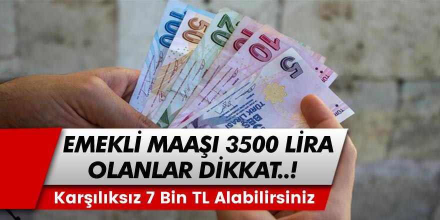 Bütün emekli vatandaşlar dikkat! Emekli maaşı 3500 TL olanları ilgilendiriyor!