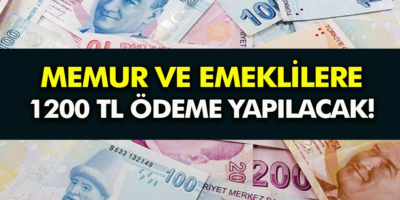 SSK BAĞ-KUR ve Memur ve emeklilerini çok sevindirecek haber! Emekli ve memura 1.200 TL ödeme yapılacak...