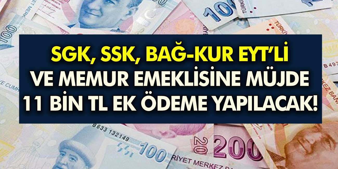 EYT’li SGK, SSK, BAĞ-KUR ve memur emeklisi havalara uçacak! Müjde 11 bin TL ek ödeme yapılacak!