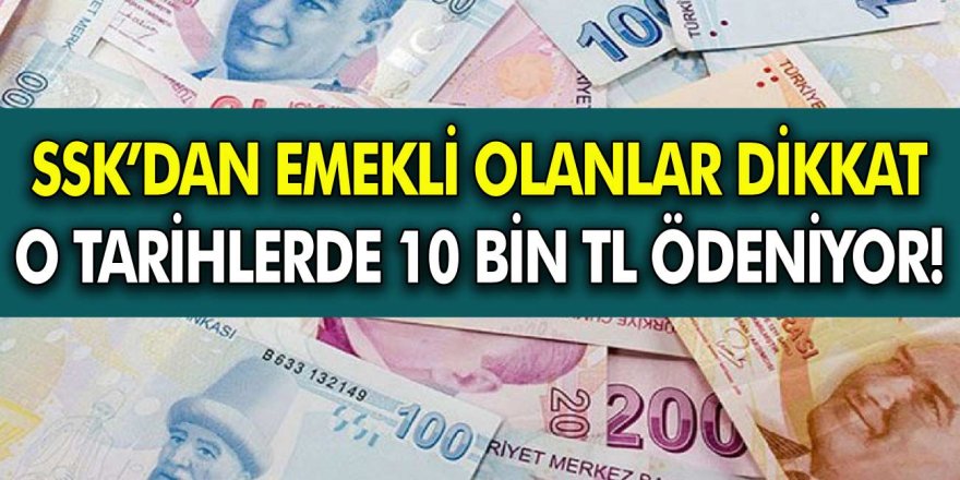 SSK'dan emekli olanlara müjde! Bu tarihlerde 10.000 TL karşılıksız nakit para ödeniyor!