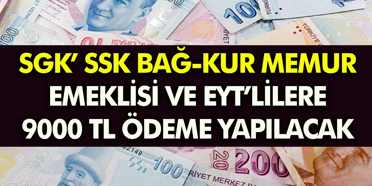 SSK BAĞ-KUR memur emeklisi ve EYT’lilere Büyük müjde 9000 bin TL ödeme yapılacak! İşte detaylar haberimizde…