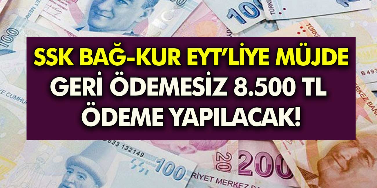 SSK, BAĞ-KUR memur ve EYT'li Nakdi Destek Bekleyenlere Müjdeli Haber: Emeklilere 8500 TL ödeme Hesaplara Yatıyor!