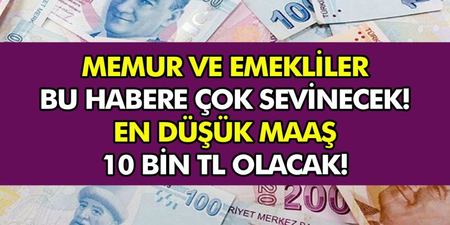 Müjde Geldi! Memur ve emekliyi sevindirecek haber! En Düşük Maaş 10 Bin TL Olacak! İşte detaylar...